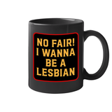 No Fair I Wanna Be. a Lesbian 11 oz Mug