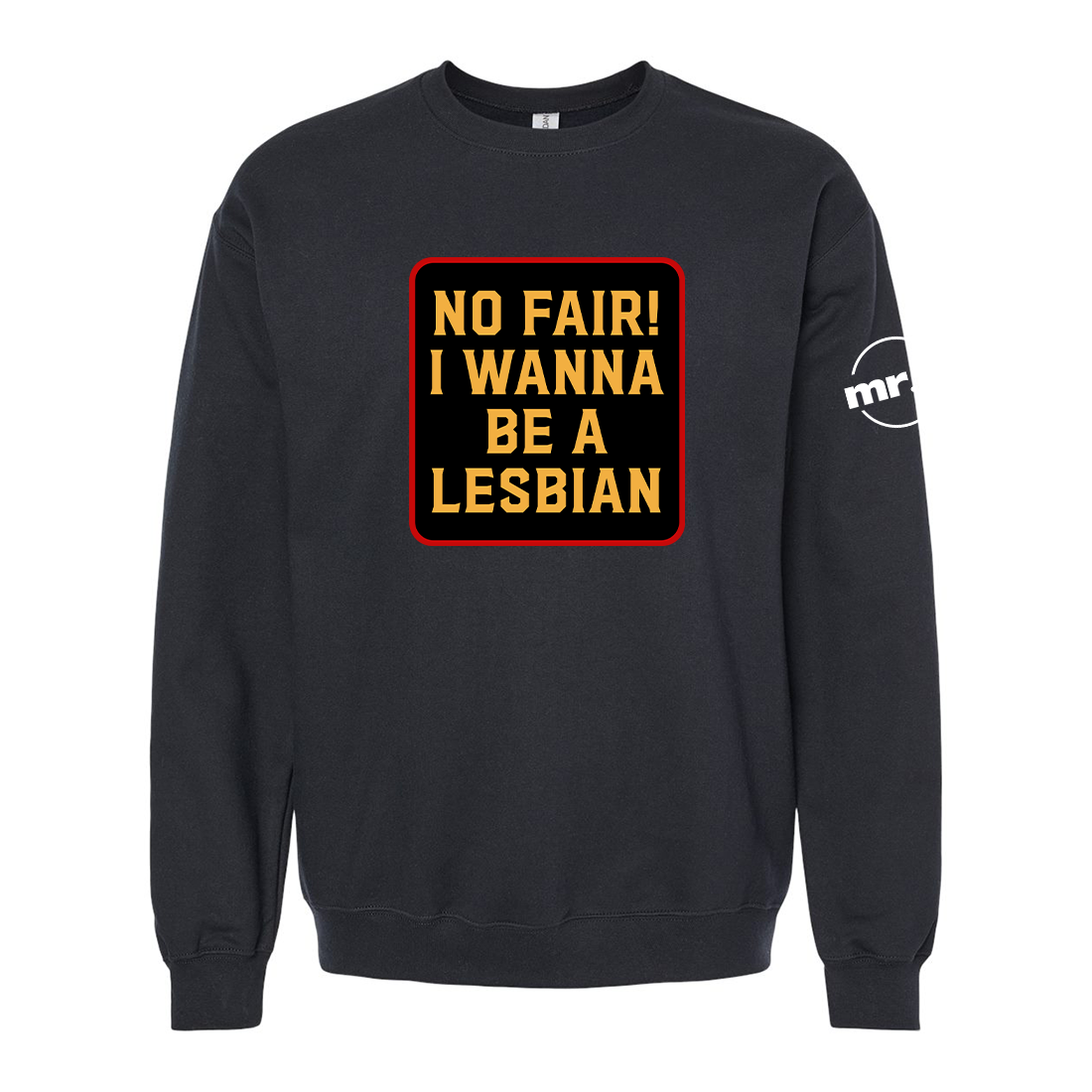 No Fair! I Wanna Be A Lesbian Softstyle Crewneck Sweatshirt