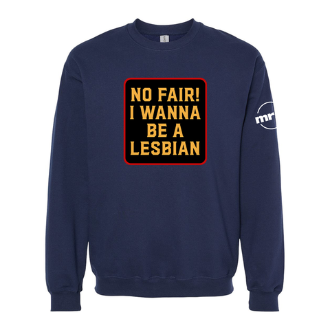 No Fair! I Wanna Be A Lesbian Softstyle Crewneck Sweatshirt