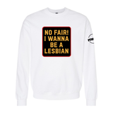 No Fair! I Wanna Be A Lesbian Softstyle Crewneck Sweatshirt