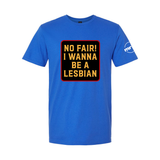 No Fair! I Wanna Be A Lesbian Softstyle T Shirt